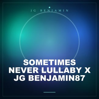 Sometimes Never Lullaby x JG Benjamin87 (Prod. JG Benjamin)