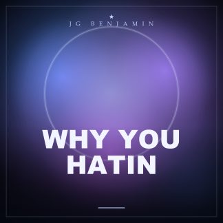 Why You Hatin (Prod. JG Benjamin)